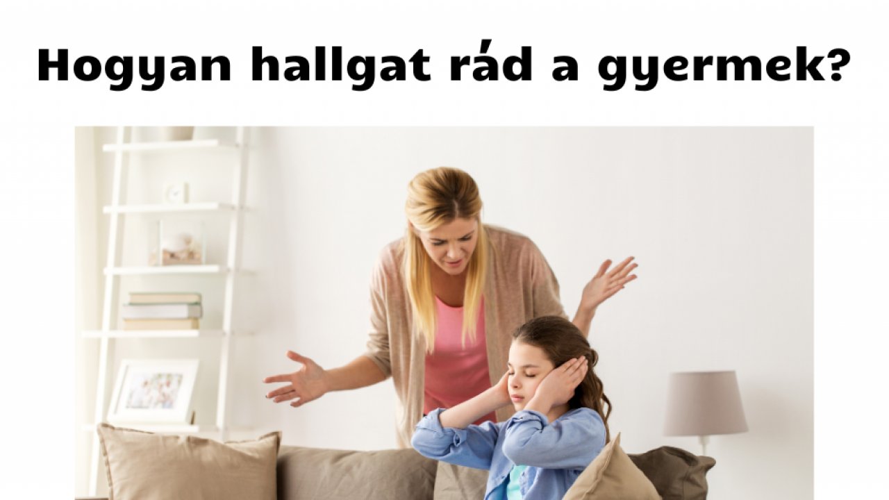 Hogyan érd el, hogy a gyermeked hallgasson rád?